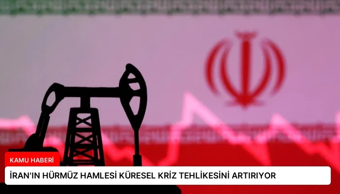 İRAN’IN HÜRMÜZ HAMLESİ KÜRESEL KRİZ TEHLİKESİNİ ARTIRIYOR