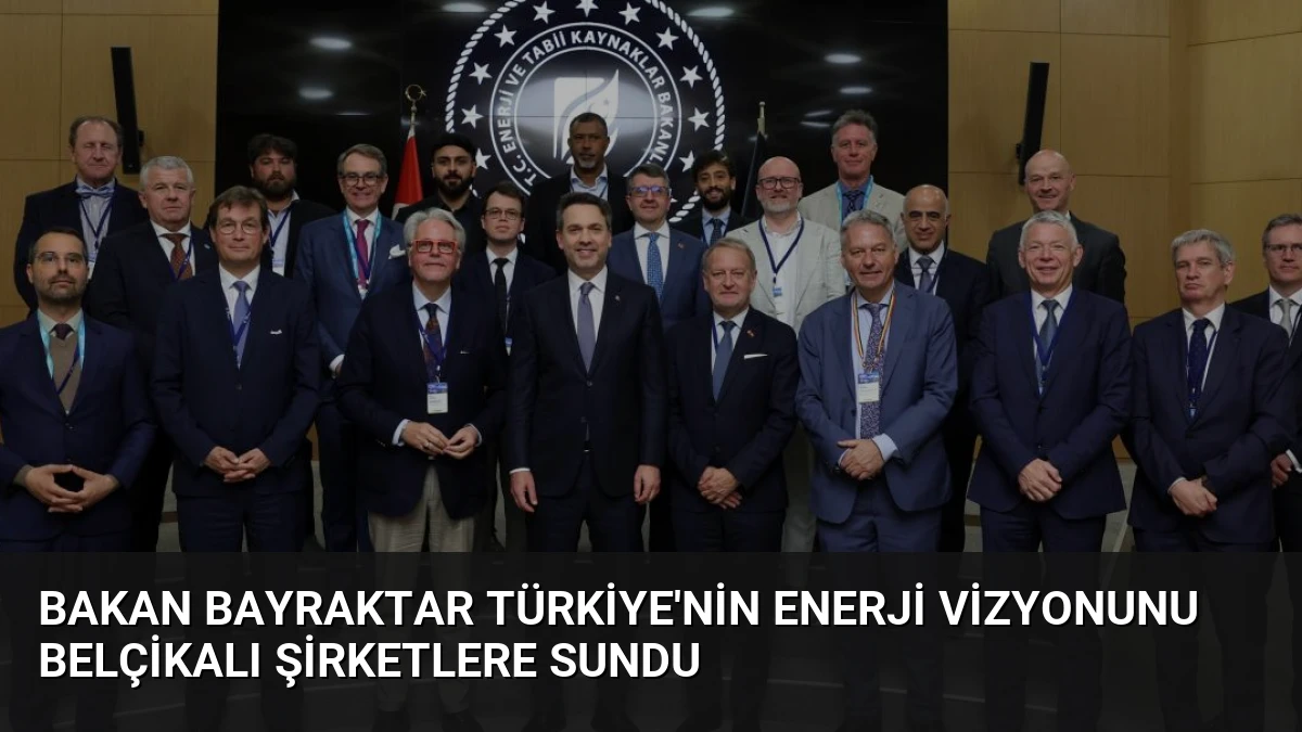 Bakan Bayraktar Türkiye’nin Enerji Vizyonunu Belçikalı Şirketlere Sundu