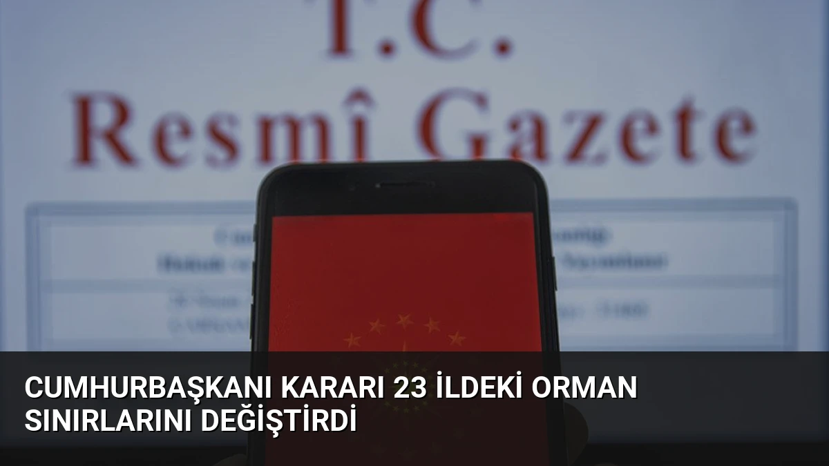 Cumhurbaşkanı Kararı 23 İldeki Orman Sınırlarını Değiştirdi