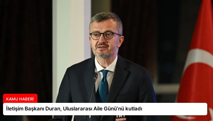 İletişim Başkanı Duran, Uluslararası Aile Günü’nü kutladı
