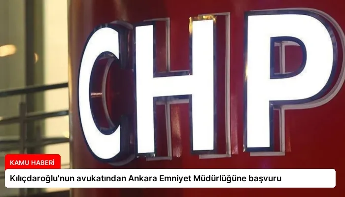 Kılıçdaroğlu’nun avukatından Ankara Emniyet Müdürlüğüne başvuru