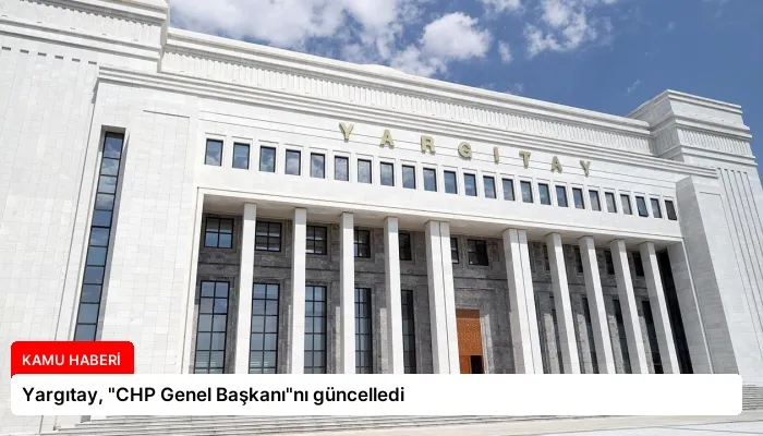 Yargıtay, “CHP Genel Başkanı”nı güncelledi