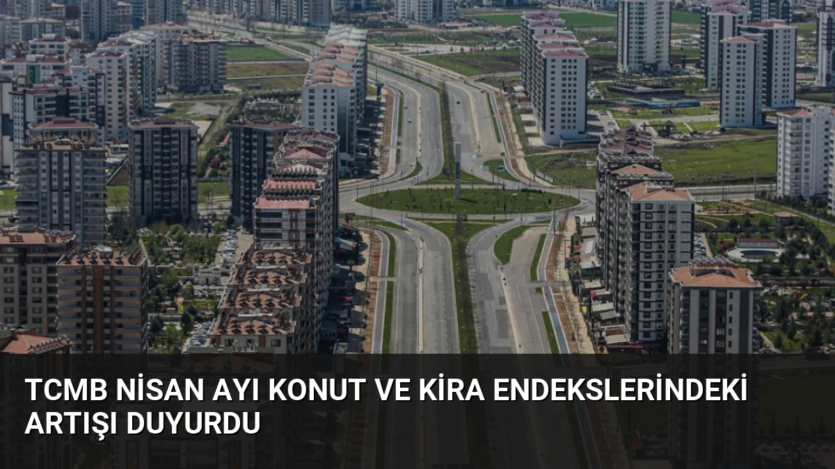 TCMB Nisan Ayı Konut ve Kira Endekslerindeki Artışı Duyurdu