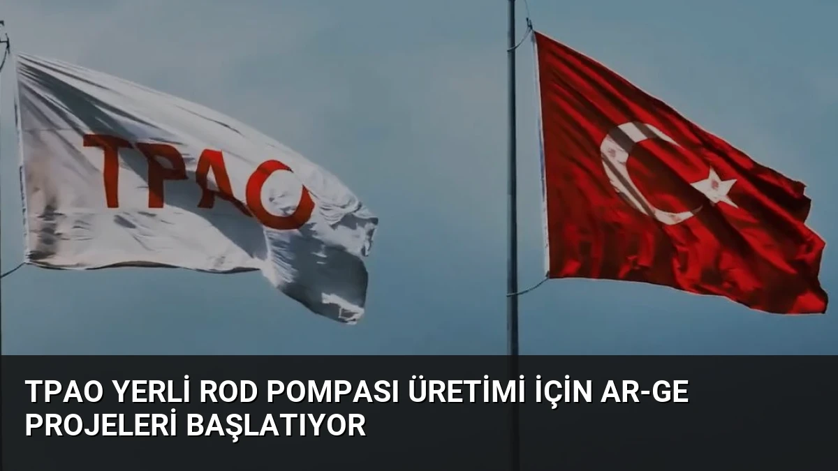 TPAO Yerli Rod Pompası Üretimi İçin AR-GE Projeleri Başlatıyor