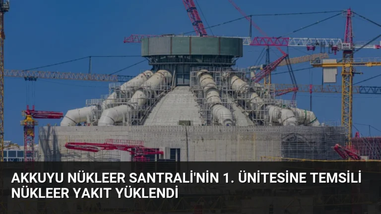 Akkuyu Nükleer Santrali’nin 1. Ünitesine Temsili Nükleer Yakıt Yüklendi