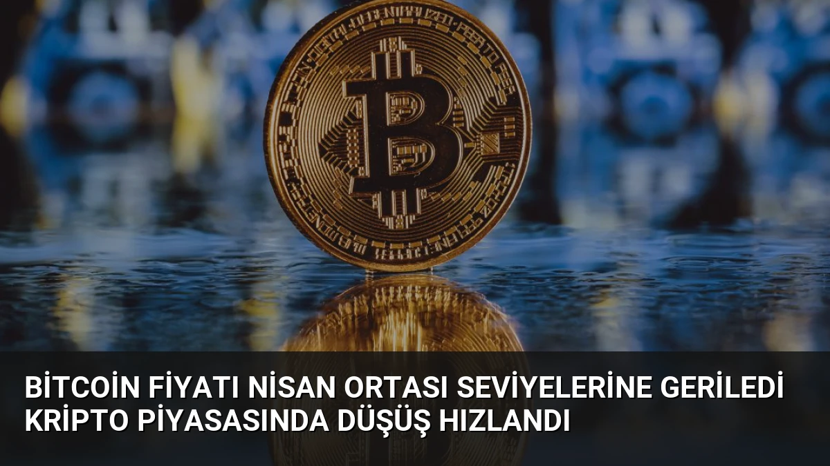 Bitcoin Fiyatı Nisan Ortası Seviyelerine Geriledi Kripto Piyasasında Düşüş Hızlandı