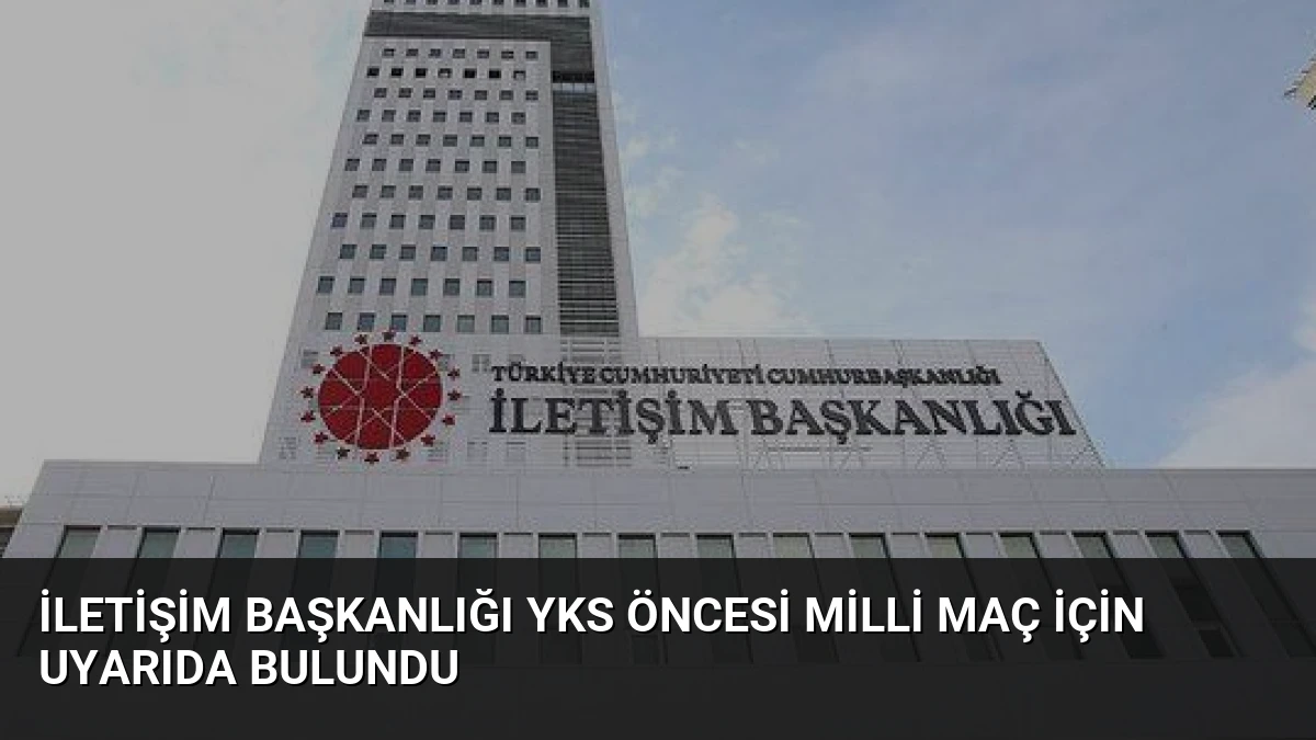 İletişim Başkanlığı YKS Öncesi Milli Maç İçin Uyarıda Bulundu