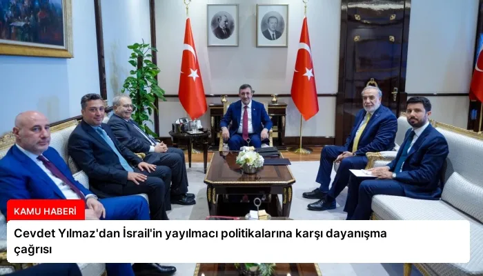 Cevdet Yılmaz’dan İsrail’in yayılmacı politikalarına karşı dayanışma çağrısı