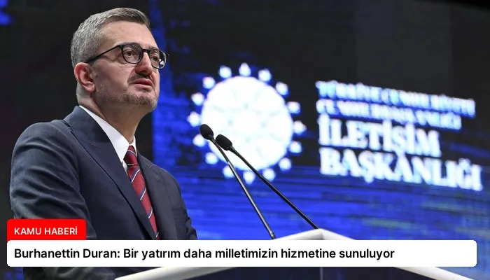 Burhanettin Duran: Bir yatırım daha milletimizin hizmetine sunuluyor