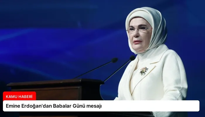 Emine Erdoğan’dan Babalar Günü mesajı