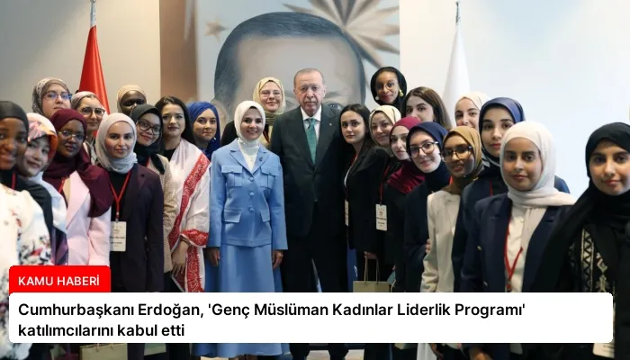 Cumhurbaşkanı Erdoğan, ‘Genç Müslüman Kadınlar Liderlik Programı’ katılımcılarını kabul etti