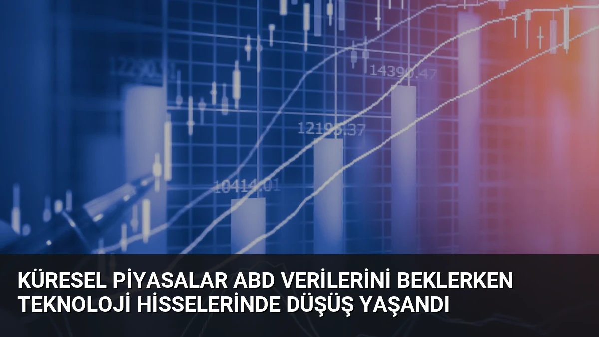 Küresel Piyasalar ABD Verilerini Beklerken Teknoloji Hisselerinde Düşüş Yaşandı