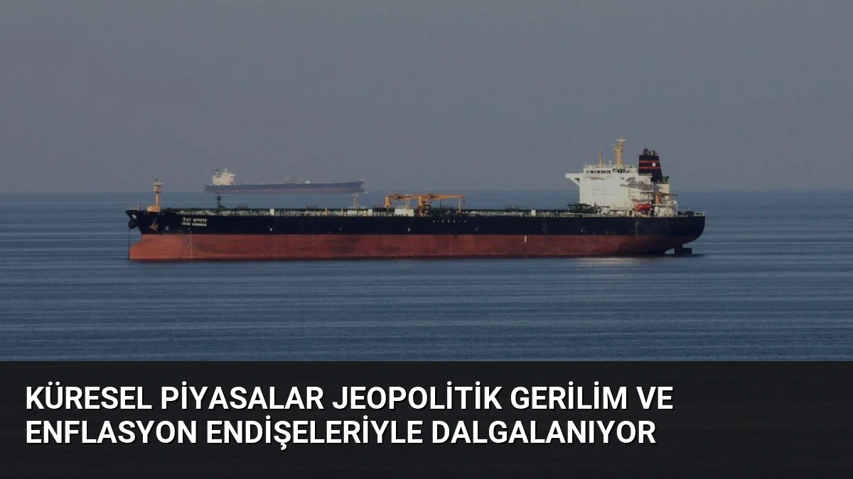 Küresel Piyasalar Jeopolitik Gerilim ve Enflasyon Endişeleriyle Dalgalanıyor