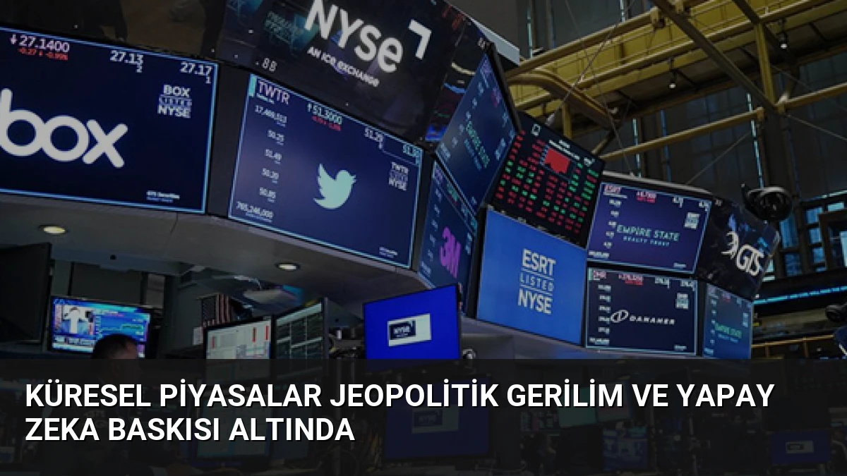 Küresel Piyasalar Jeopolitik Gerilim ve Yapay Zeka Baskısı Altında