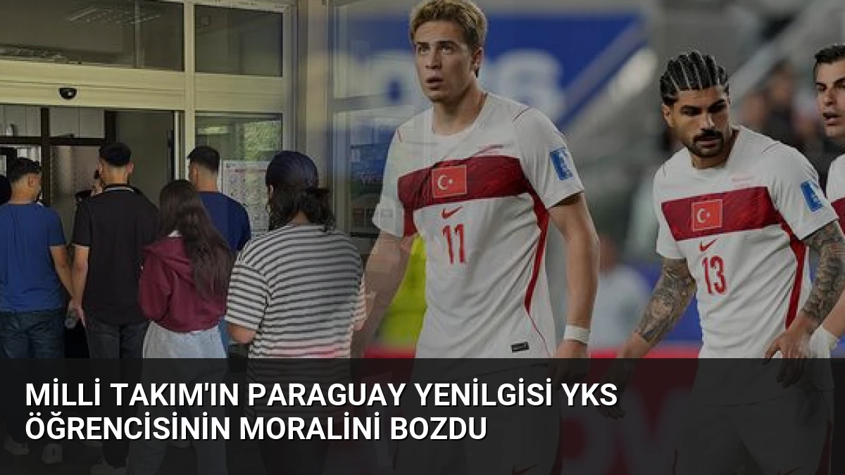 Milli Takım’ın Paraguay Yenilgisi YKS Öğrencisinin Moralini Bozdu