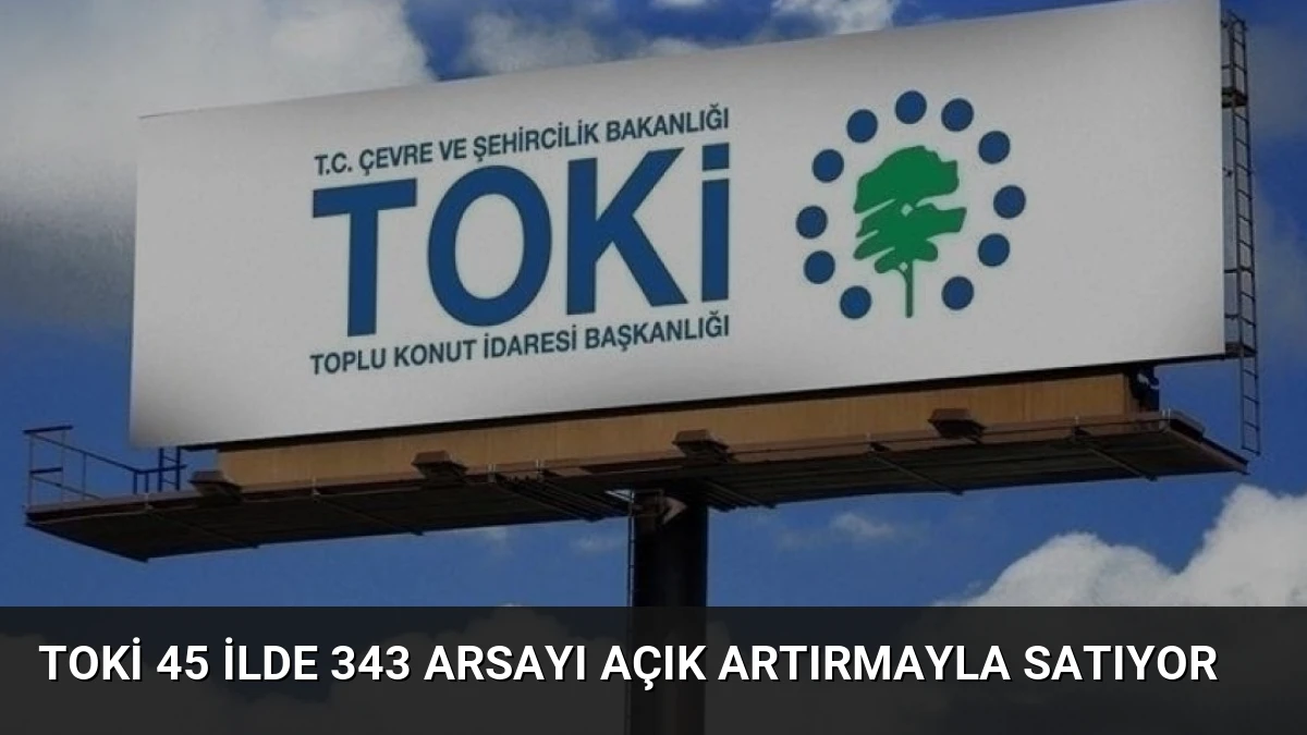 TOKİ 45 İlde 343 Arsayı Açık Artırmayla Satıyor