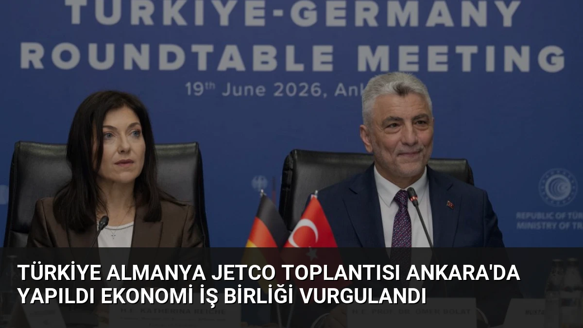 Türkiye Almanya JETCO Toplantısı Ankara’da Yapıldı Ekonomi İş Birliği Vurgulandı