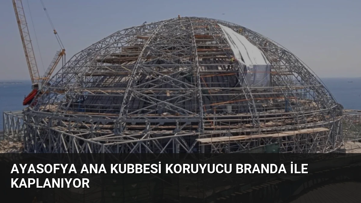Ayasofya Ana Kubbesi Koruyucu Branda ile Kaplanıyor