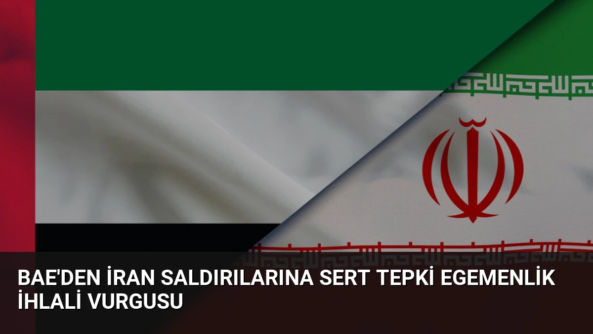 BAE’den İran Saldırılarına Sert Tepki Egemenlik İhlali Vurgusu