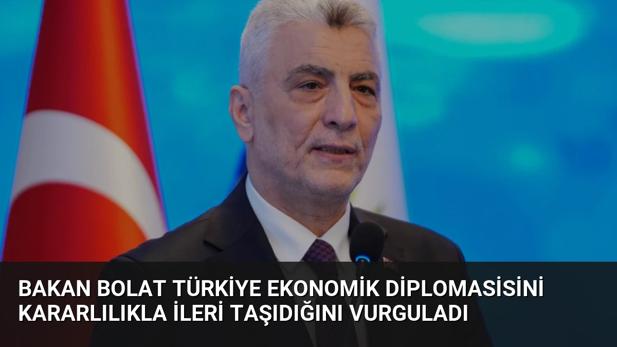 Bakan Bolat Türkiye Ekonomik Diplomasisini Kararlılıkla İleri Taşıdığını Vurguladı