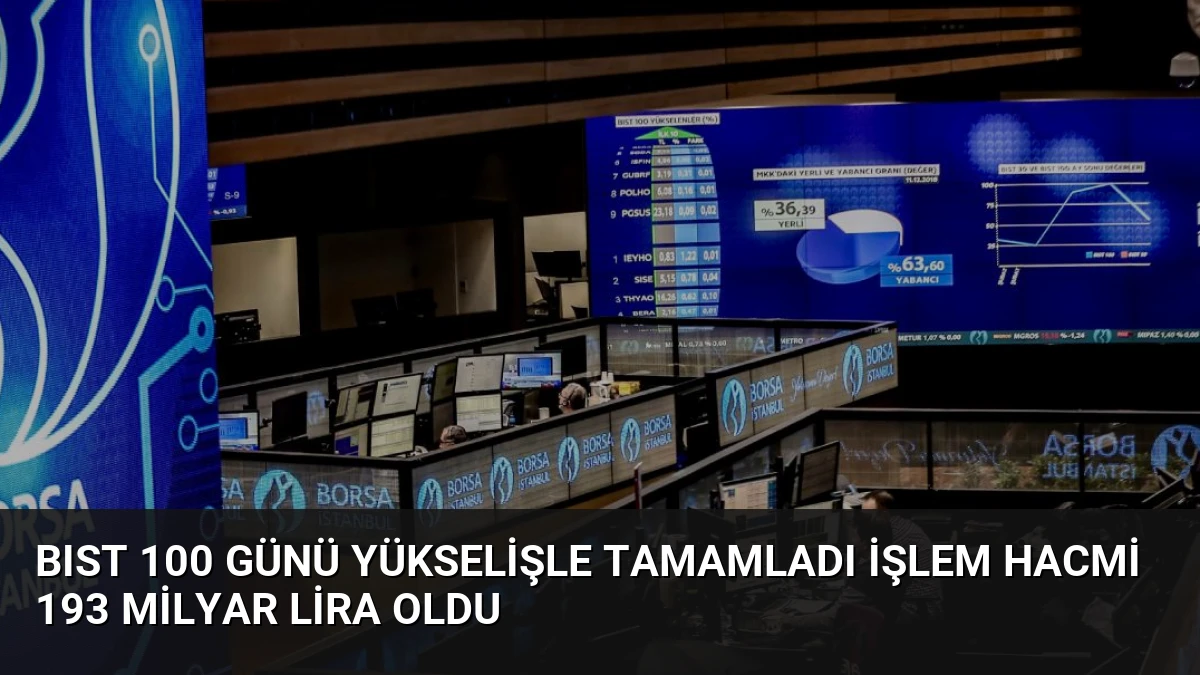 BIST 100 Günü Yükselişle Tamamladı İşlem Hacmi 193 Milyar Lira Oldu