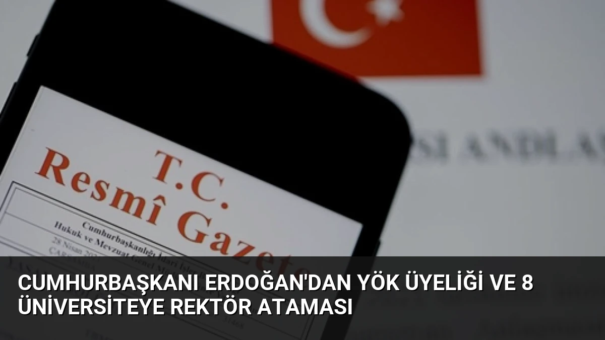 Cumhurbaşkanı Erdoğan’dan YÖK Üyeliği ve 8 Üniversiteye Rektör Ataması