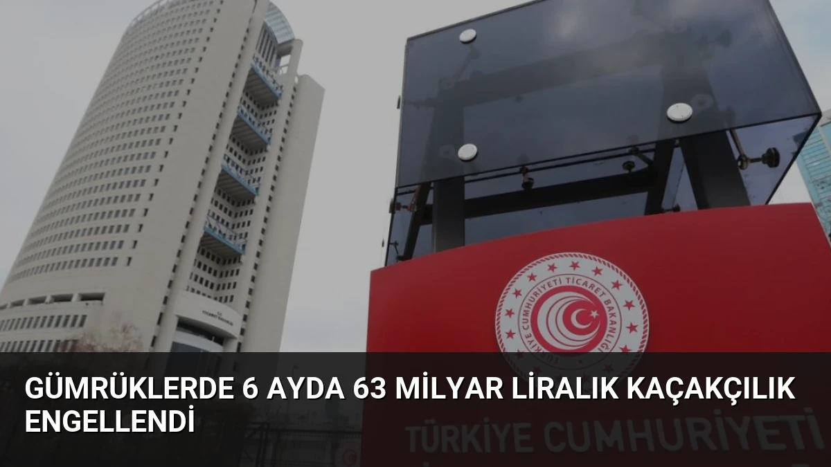 Gümrüklerde 6 Ayda 63 Milyar Liralık Kaçakçılık Engellendi