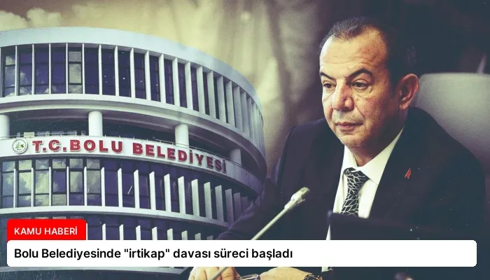Bolu Belediyesinde “irtikap” davası süreci başladı