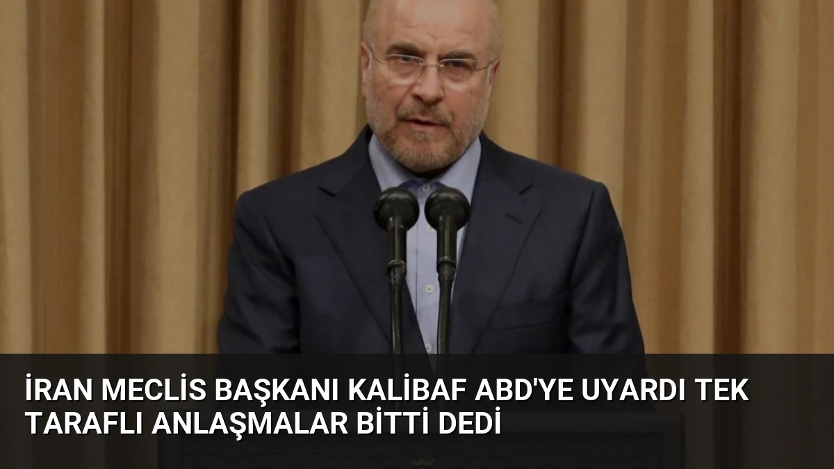 İran Meclis Başkanı Kalibaf ABD’ye Uyardı Tek Taraflı Anlaşmalar Bitti Dedi