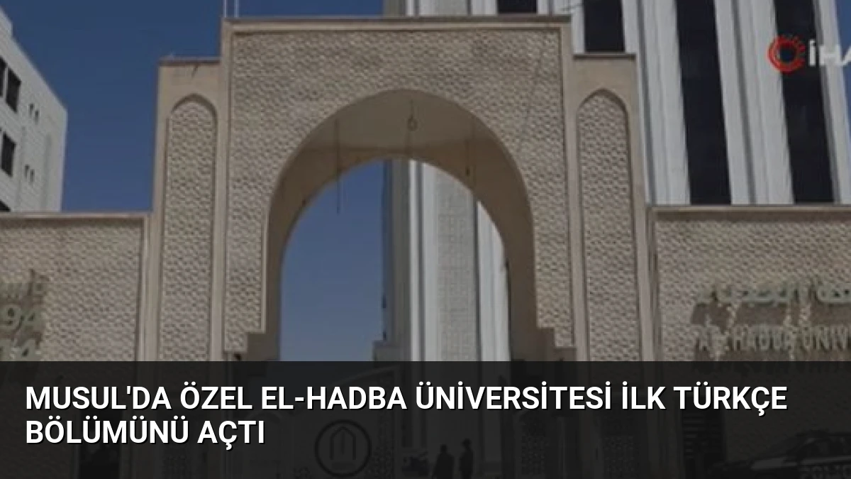 Musul’da Özel El-Hadba Üniversitesi İlk Türkçe Bölümünü Açtı