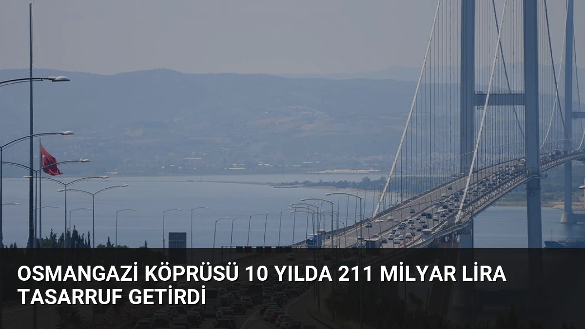 Osmangazi Köprüsü 10 Yılda 211 Milyar Lira Tasarruf Getirdi