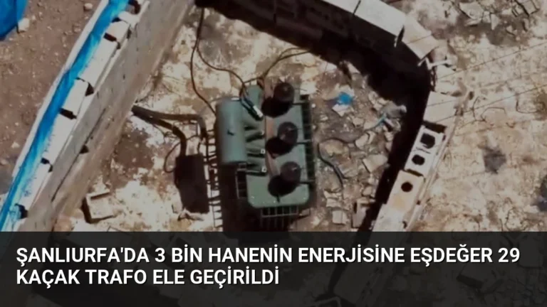 Şanlıurfa’da 3 Bin Hanenin Enerjisine Eşdeğer 29 Kaçak Trafo Ele Geçirildi