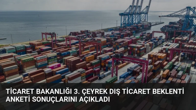 Ticaret Bakanlığı 3. Çeyrek Dış Ticaret Beklenti Anketi Sonuçlarını Açıkladı