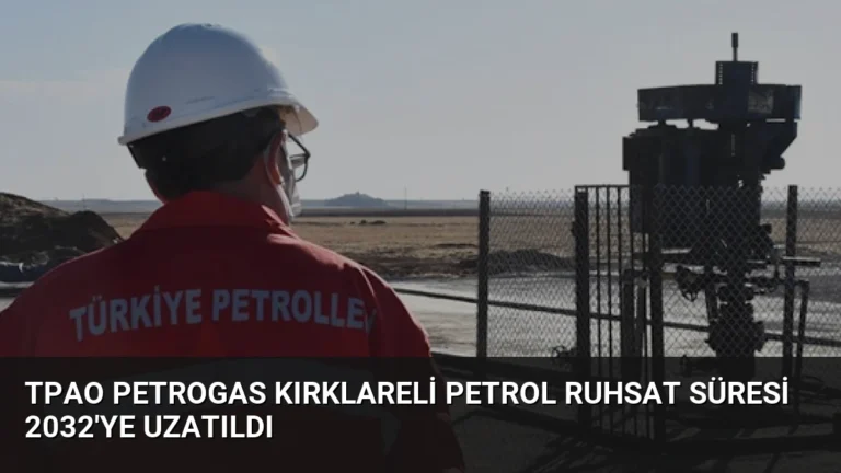 TPAO Petrogas Kırklareli Petrol Ruhsat Süresi 2032’ye Uzatıldı