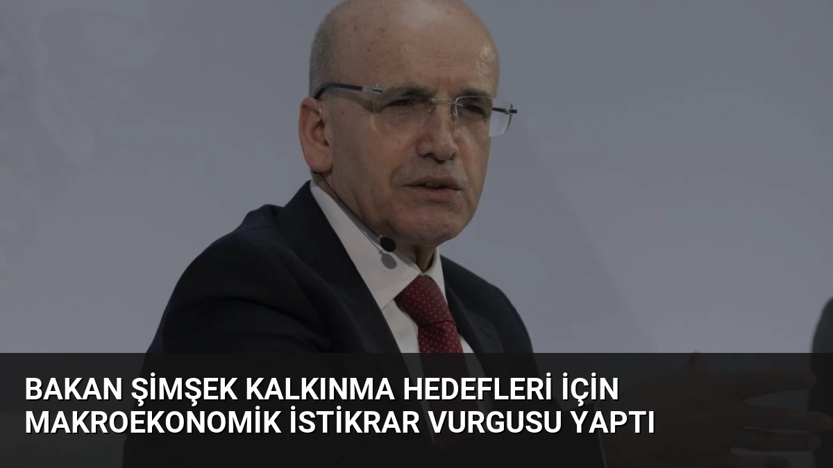 Bakan Şimşek Kalkınma Hedefleri İçin Makroekonomik İstikrar Vurgusu Yaptı