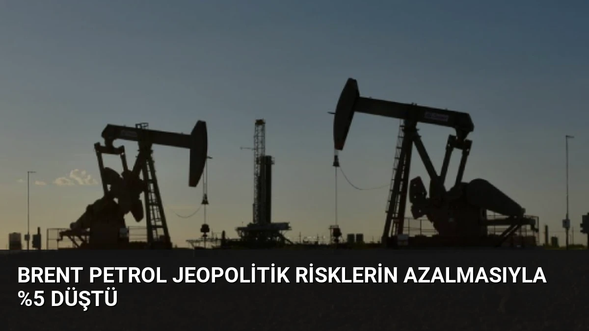 Brent Petrol Jeopolitik Risklerin Azalmasıyla %5 Düştü