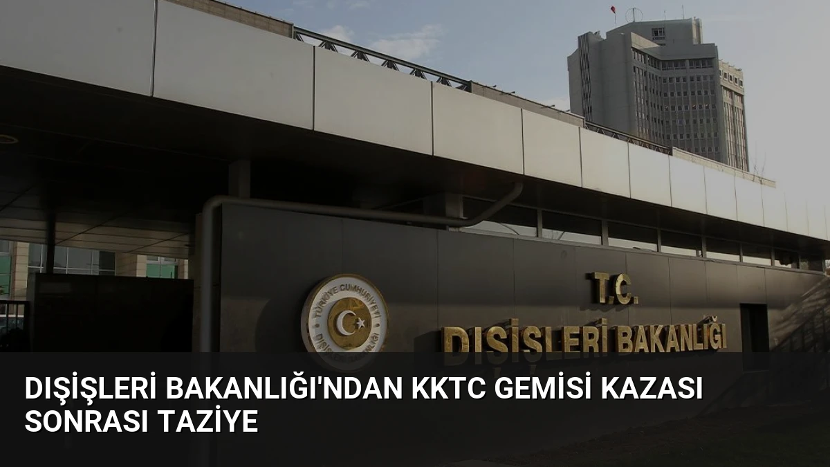 Dışişleri Bakanlığı’ndan KKTC Gemisi Kazası Sonrası Taziye