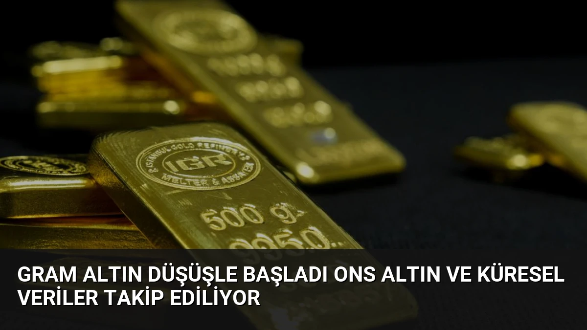 Gram Altın Düşüşle Başladı Ons Altın ve Küresel Veriler Takip Ediliyor