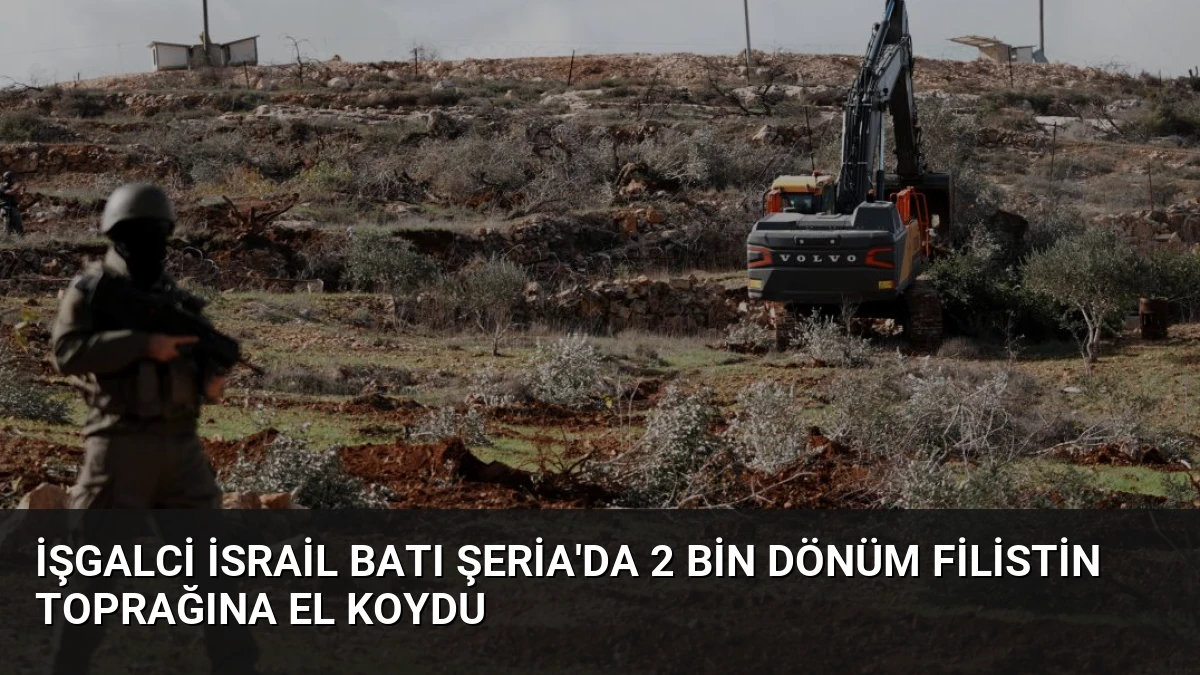 İşgalci İsrail Batı Şeria’da 2 Bin Dönüm Filistin Toprağına El Koydu