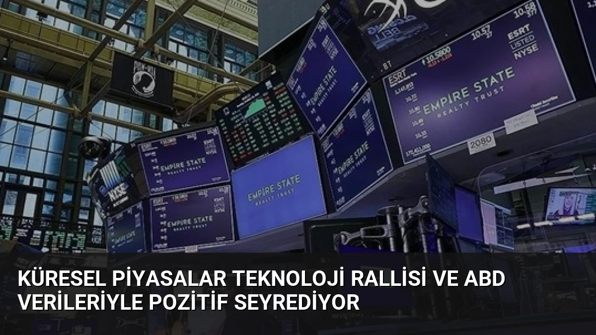 Küresel Piyasalar Teknoloji Rallisi ve ABD Verileriyle Pozitif Seyrediyor