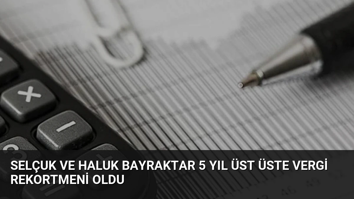 Selçuk ve Haluk Bayraktar 5 Yıl Üst Üste Vergi Rekortmeni Oldu