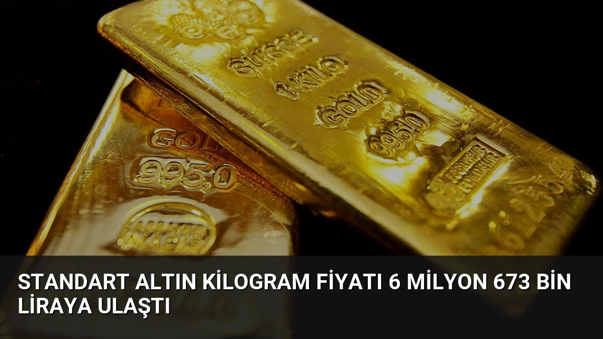 Standart Altın Kilogram Fiyatı 6 Milyon 673 Bin Liraya Ulaştı