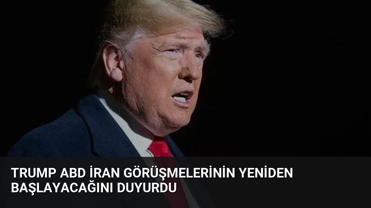 Trump ABD İran Görüşmelerinin Yeniden Başlayacağını Duyurdu