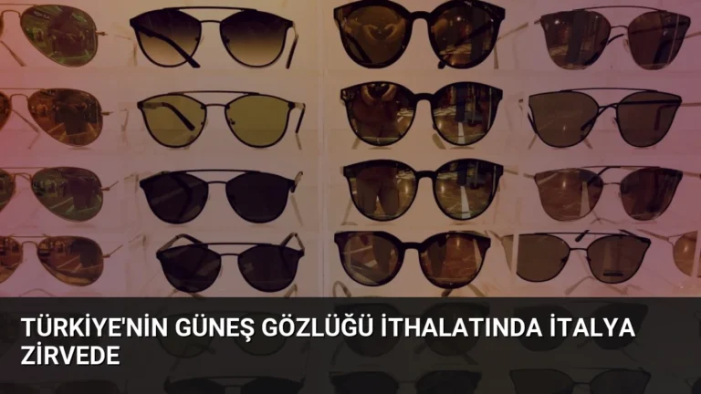 Türkiye’nin Güneş Gözlüğü İthalatında İtalya Zirvede