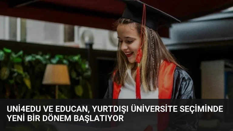 Uni4Edu ve EDUCAN, Yurtdışı Üniversite Seçiminde Yeni Bir Dönem Başlatıyor