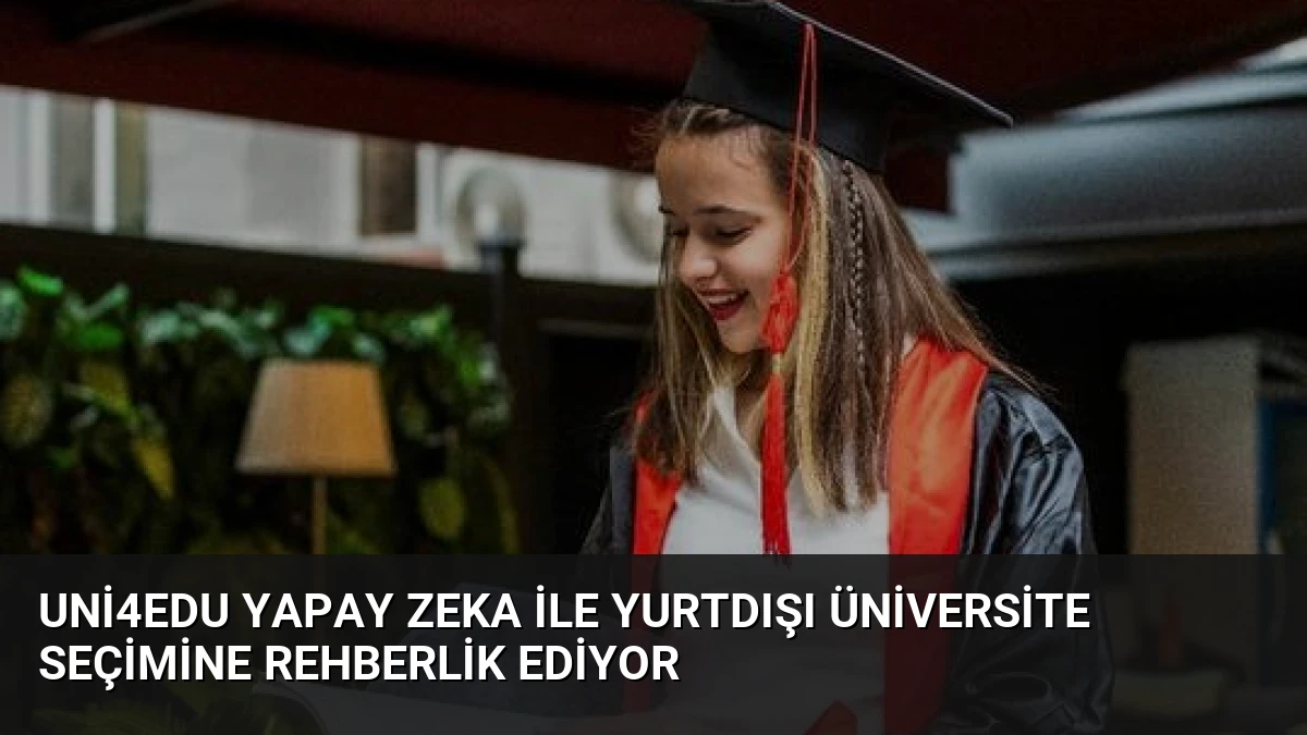 Uni4Edu Yapay Zeka ile Yurtdışı Üniversite Seçimine Rehberlik Ediyor