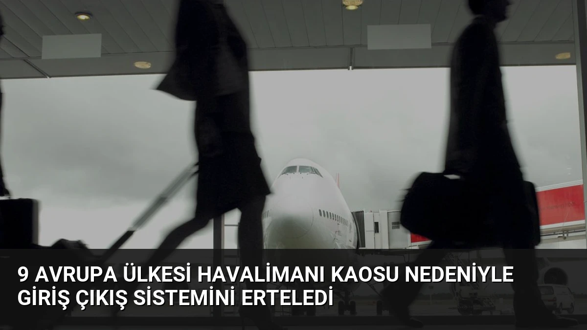 9 Avrupa Ülkesi Havalimanı Kaosu Nedeniyle Giriş Çıkış Sistemini Erteledi