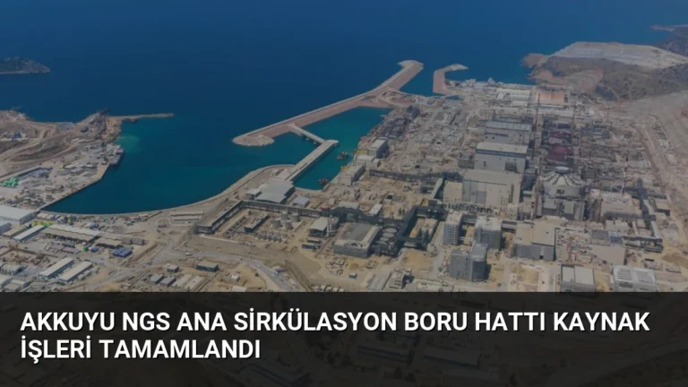 Akkuyu NGS Ana Sirkülasyon Boru Hattı Kaynak İşleri Tamamlandı