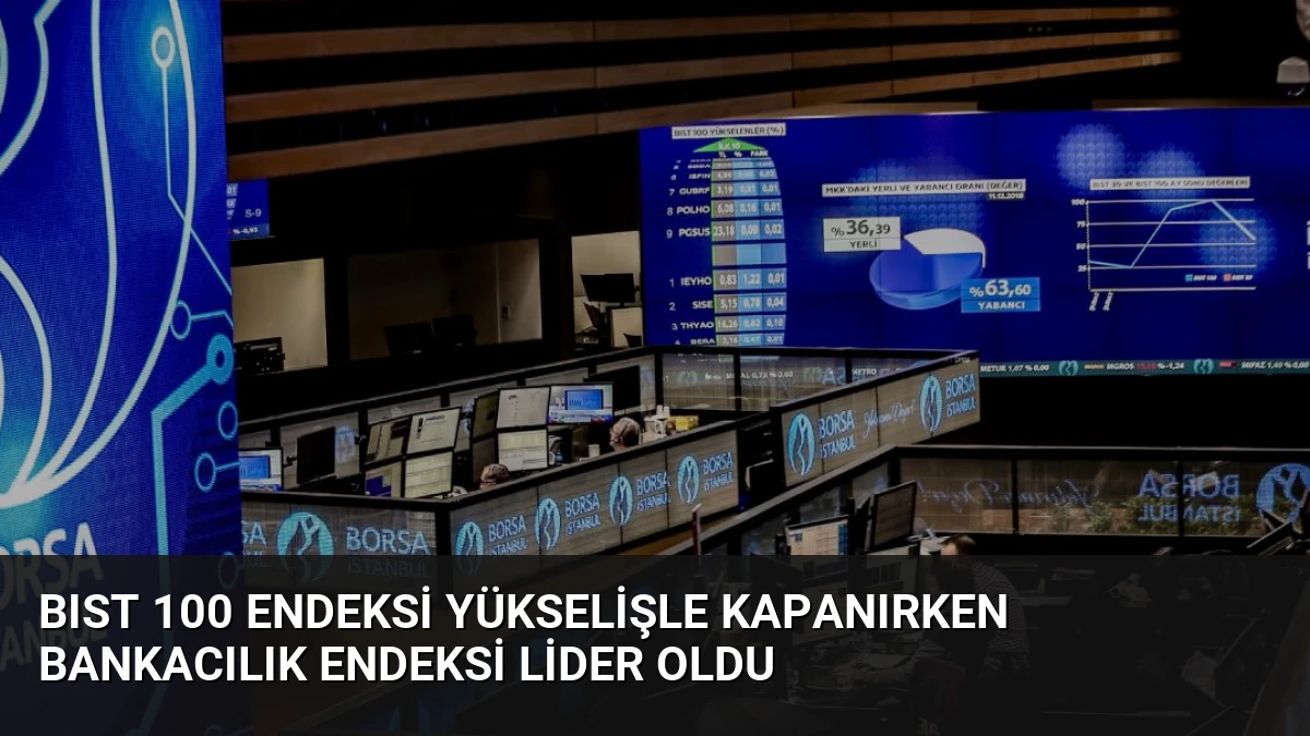 BIST 100 Endeksi Yükselişle Kapanırken Bankacılık Endeksi Lider Oldu
