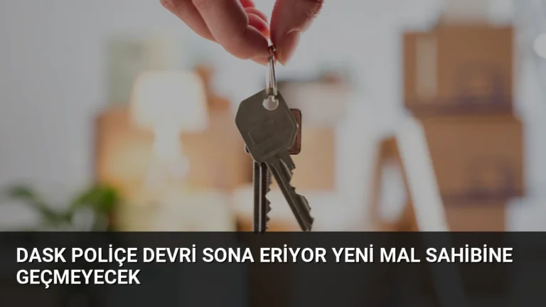 DASK poliçe devri sona eriyor yeni mal sahibine geçmeyecek